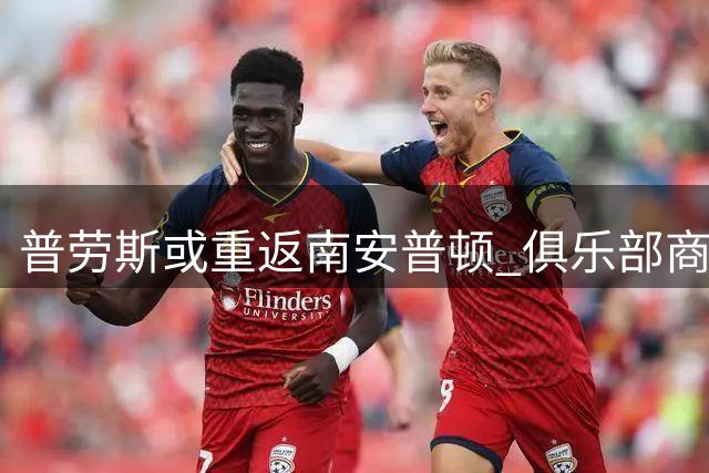 普劳斯或重返南安普顿 俱乐部商讨签回昔日队长